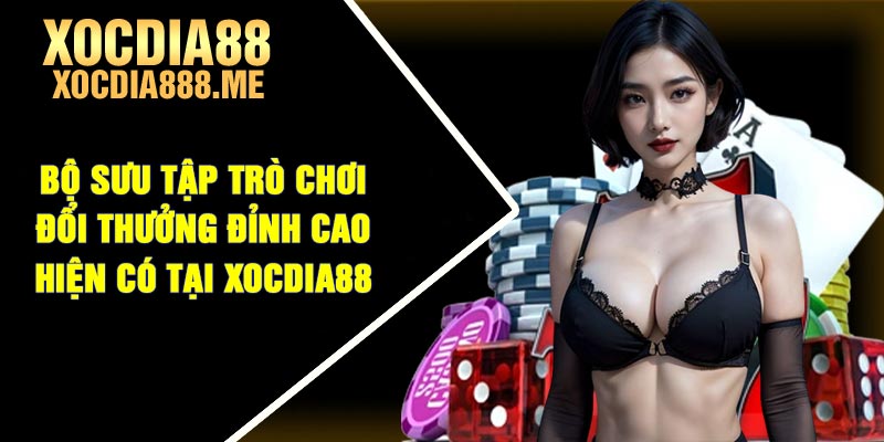 Bộ sưu tập trò chơi đổi thưởng đỉnh cao hiện có tại Xocdia88