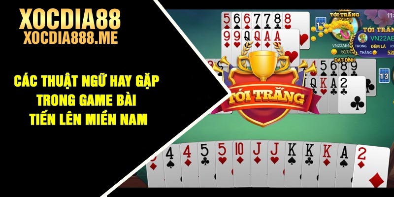 Các thuật ngữ hay gặp trong game bài Tiến Lên Miền Nam