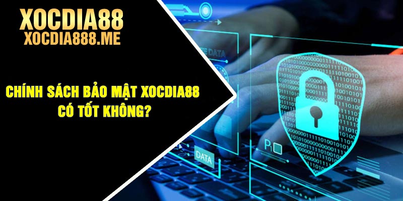 Chính sách bảo mật Xocdia88 có tốt không?