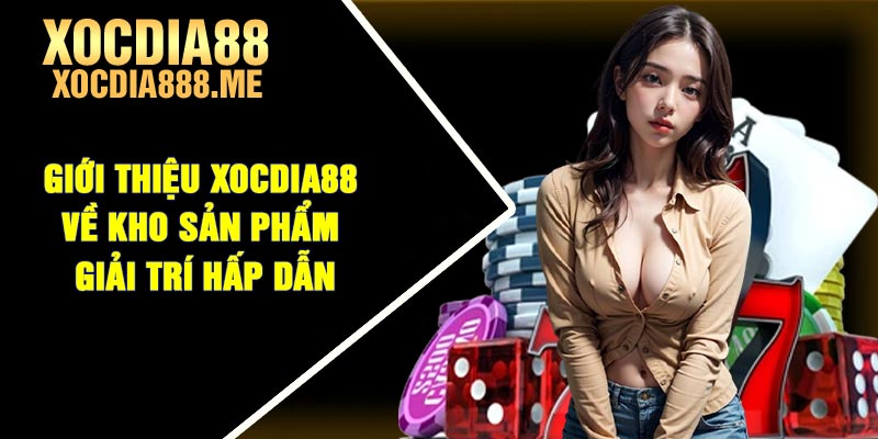 Giới thiệu Xocdia88 về kho sản phẩm giải trí hấp dẫn