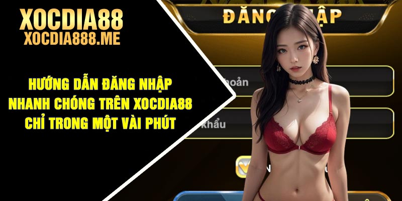 Hướng dẫn đăng nhập nhanh chóng trên Xocdia88 chỉ trong một vài phút