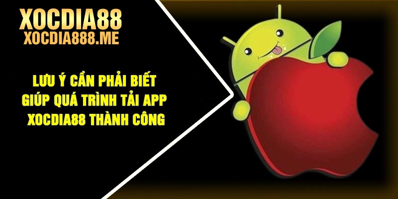 Lưu ý cần phải biết giúp quá trình tải app Xocdia88 thành công