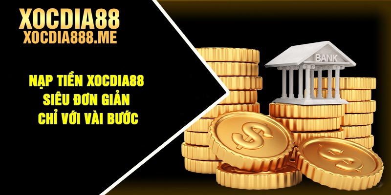 Nạp tiền Xocdia88 - Siêu đơn giản chỉ với vài bước